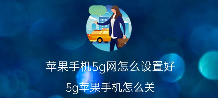 苹果手机5g网怎么设置好 5g苹果手机怎么关？